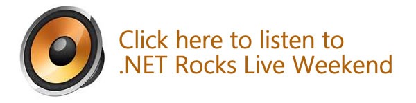 Click here to listen to .NET Rocks Live Weekend