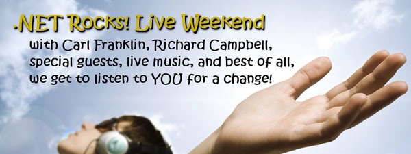 .NET Rocks! Live Weekend - with Carl Franklin, Richard Campbell, special guests, live music, and best of all, we get to listen to YOU for a change!
