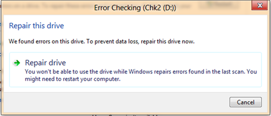 Error Checking (Chk2 (D:)) Repair this drive We found errors on this drive. To prevent data loss, repair this drive now. Repair drive You won't be able to use the drive while Windows repairs errors found in the last scan. You might need to restart your computer. Button: Cancel.