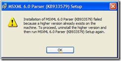 Installation of MSXML 6.0 Parser (KB933579) failed because a higher version already exists on the machine. To proceed, uninstall the higher version and then run MSXML 6.0 Parser (KB933579) Setup again.