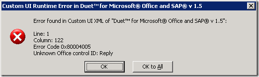 Title: Custom UI Runtime Error in Duet for Microsoft Office and SAP v 1.5 Text: Error found in Custom UI XML of "Duet for Microsoft Office and SAP v 1.5": Line: 1 Column: 122 Error Code 0x80004005 Unknown Office control ID: Reply